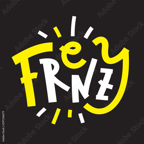 Frenzy - inspire motivational quote. Hand drawn lettering. Print for inspirational poster, t-shirt, bag, cups, card, flyer, sticker, badge. Phrase for self development, personal growth, social media