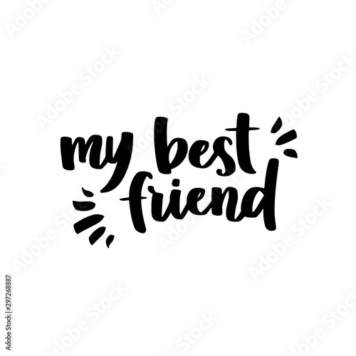 My best friend. Vector lettering about friendship day. Modern calligraphy phrase about friends and friendship. Black ink on white isolated background