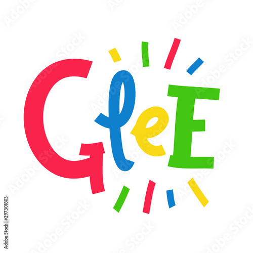 Glee - inspire motivational quote. Hand drawn lettering. Print for inspirational poster, t-shirt, bag, cups, card, flyer, sticker, badge. Phrase for self development, personal growth, social media