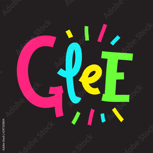 Glee - inspire motivational quote. Hand drawn lettering. Print for inspirational poster, t-shirt, bag, cups, card, flyer, sticker, badge. Phrase for self development, personal growth, social media