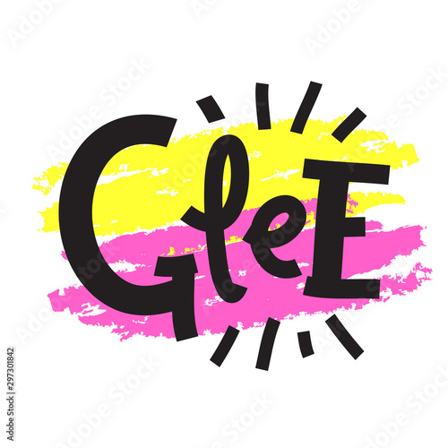 Glee - inspire motivational quote. Hand drawn lettering. Print for inspirational poster, t-shirt, bag, cups, card, flyer, sticker, badge. Phrase for self development, personal growth, social media
