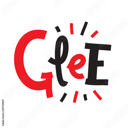 Glee - inspire motivational quote. Hand drawn lettering. Print for inspirational poster, t-shirt, bag, cups, card, flyer, sticker, badge. Phrase for self development, personal growth, social media