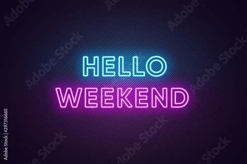 Neon text of Hello Weekend. Greeting banner, poster with Glowing Neon Inscription for Weekend