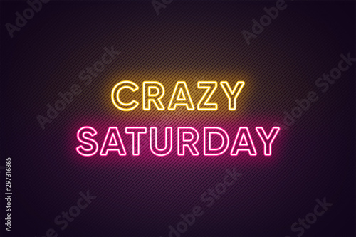 Neon text of Crazy Saturday. Greeting banner, poster with Glowing Neon Inscription for Saturday