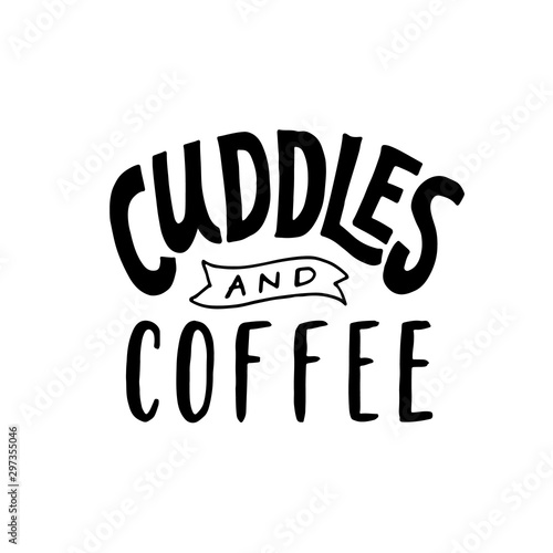 Cuddles and coffee. Love quote. Hand written lettering quote. Cozy phrase for winter or autumn time. Modern calligraphy poster. Inspirational fall sign. Black and white.
