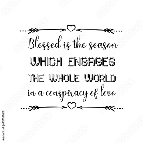Blessed is the season which engages the whole world in a conspiracy of love. Calligraphy saying for print. Vector Quote 