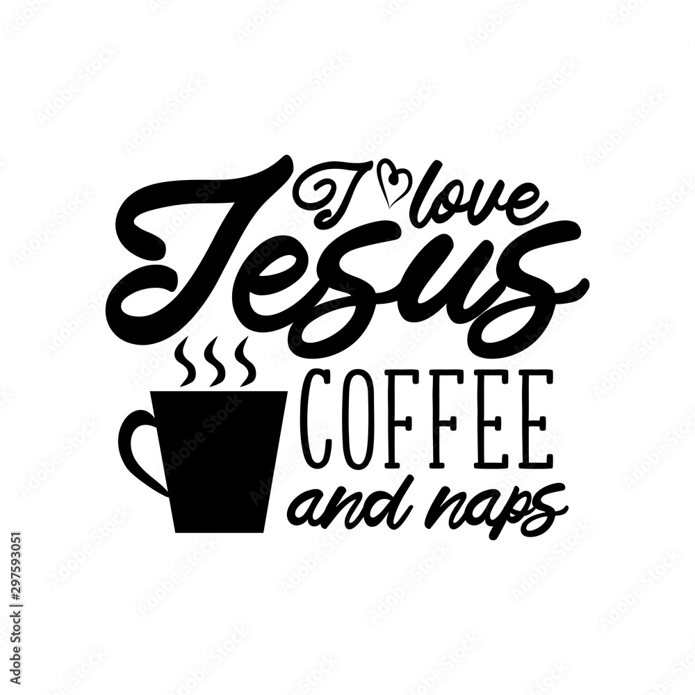 I love Jesus coffee and naps- funny saying text, with coffee cup silhouette. Good for greeting card and t-shirt print, flyer, poster design, mug. I love Jesus coffee and naps- funny saying text, with coffee cup silhouette. Good for greeting card and t-shirt print, flyer, poster design, mug.