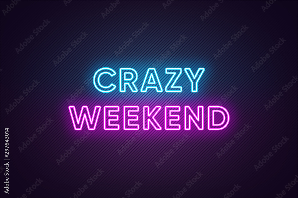 Neon text of Crazy Weekend. Greeting banner, poster with Glowing Neon Inscription for Weekend