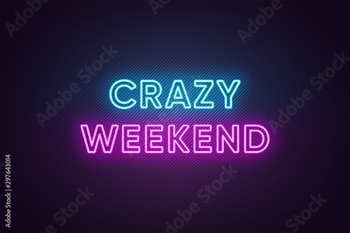 Neon text of Crazy Weekend. Greeting banner, poster with Glowing Neon Inscription for Weekend