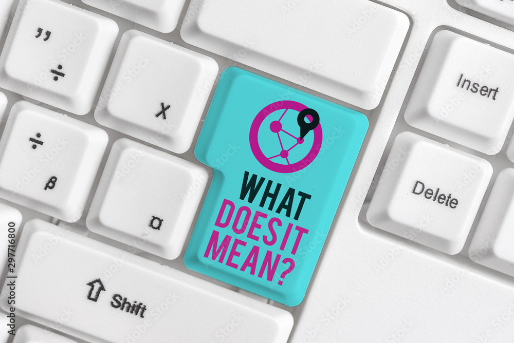Conceptual hand writing showing What Does It Mean question. Concept meaning intended to communicate unclear statement White pc keyboard with note paper above the white background Conceptual hand writing showing What Does It Mean question. Concept meaning intended to communicate unclear statement White pc keyboard with note paper above the white background