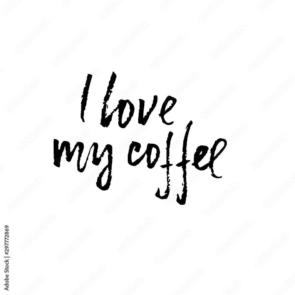 I love my coffee. Modern dry brush lettering. Coffee quotes. Hand written design. Cafe poster, print, template. Vector illustration.
