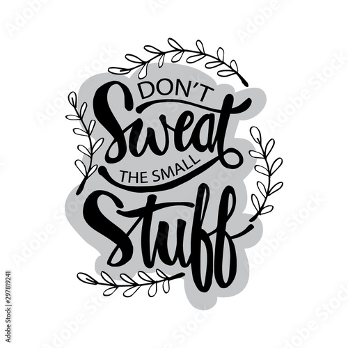 Don't sweat the small stuff lettering. Inspirational quote.