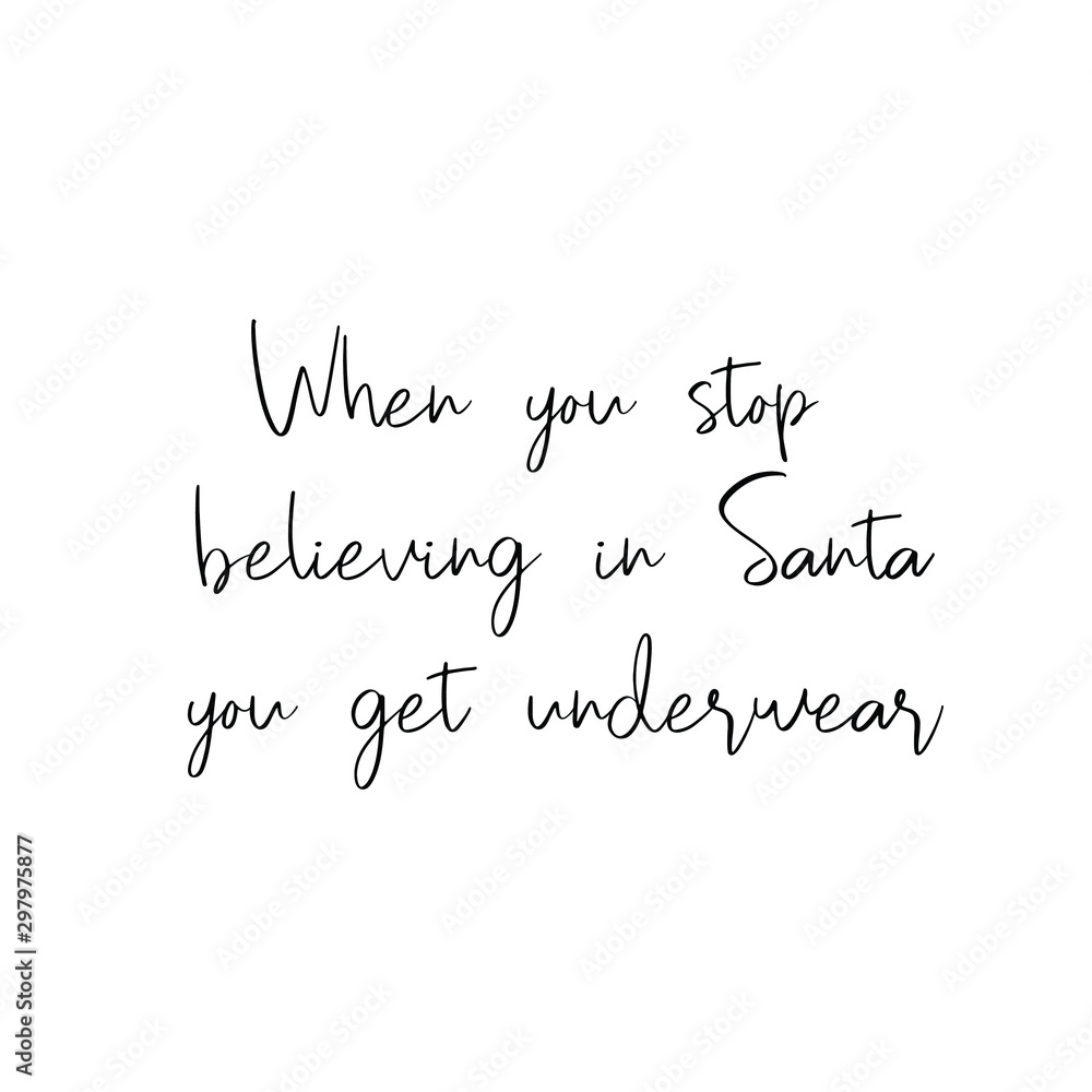 When you stop believing in Santa you get underwear. Calligraphy saying for print. Vector Quote 