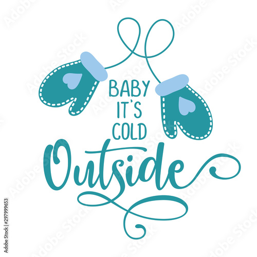 Baby it's cold outside - Winter romantic lettering with gloves. Hand drawn lettering for Xmas greetings cards, invitations. Good for t-shirt, mug, scrap booking, gift, printing press. Holiday quotes.