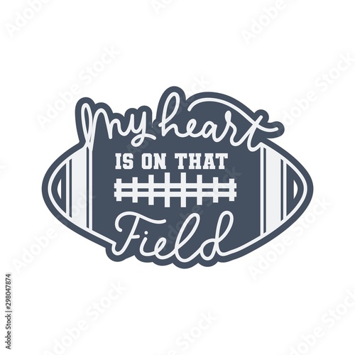 My heart is on that field american football fan print vector illustration. Template with oval soccer ball, play-field and lettering on white background