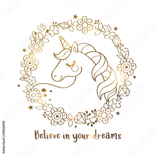 Cute magical unicorn in a flower wreath with inscription "Believe in your dreams" in gold. Inspirational vector card with unicorn and quote