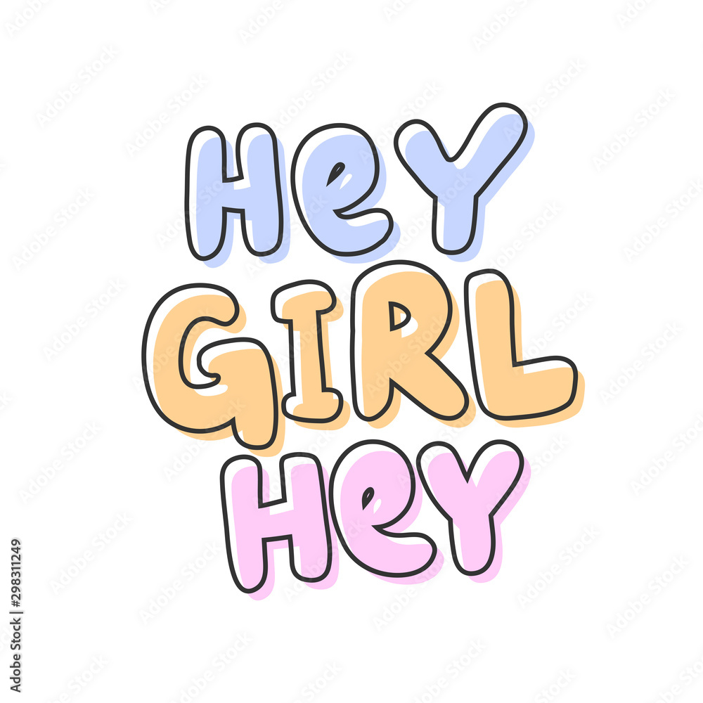 Hey girl hey. Vector hand drawn illustration with cartoon lettering. Hey girl hey. Vector hand drawn illustration with cartoon lettering.