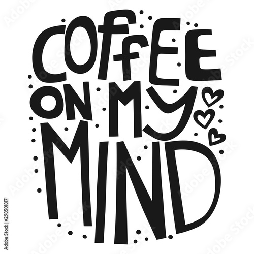 Coffee on my mind. Handwritten lettering design for greeting cards, posters, cafe, shop advertising. Vector illustration