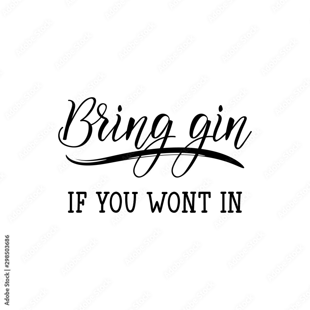 Bring gin if you wont in. Lettering. calligraphy vector illustration. Bring gin if you wont in. Lettering. calligraphy vector illustration.