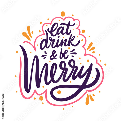 Eat drink and be merry hand drawn vector lettering. Isolated on white background.