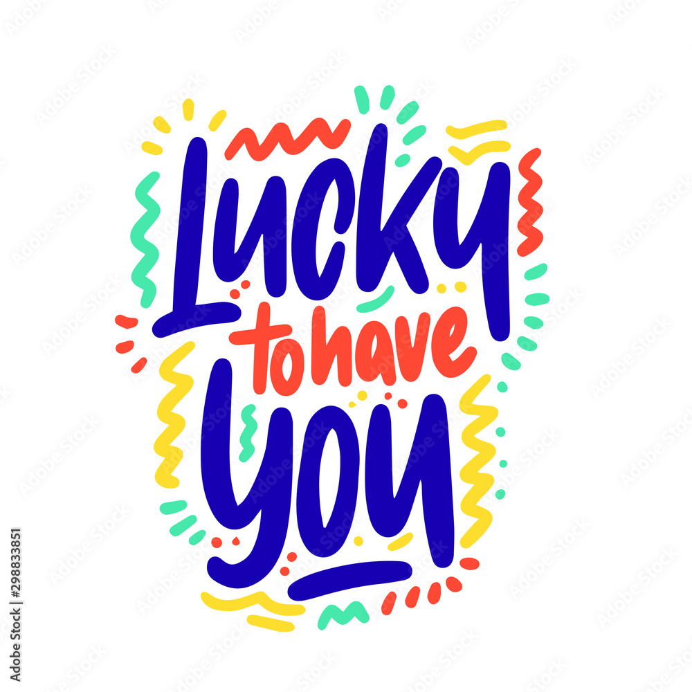 Lucky to have you. Hand drawn vector phrase lettering. Isolated on white background. Design for banner, poster, logo, sign, sticker, web, blog