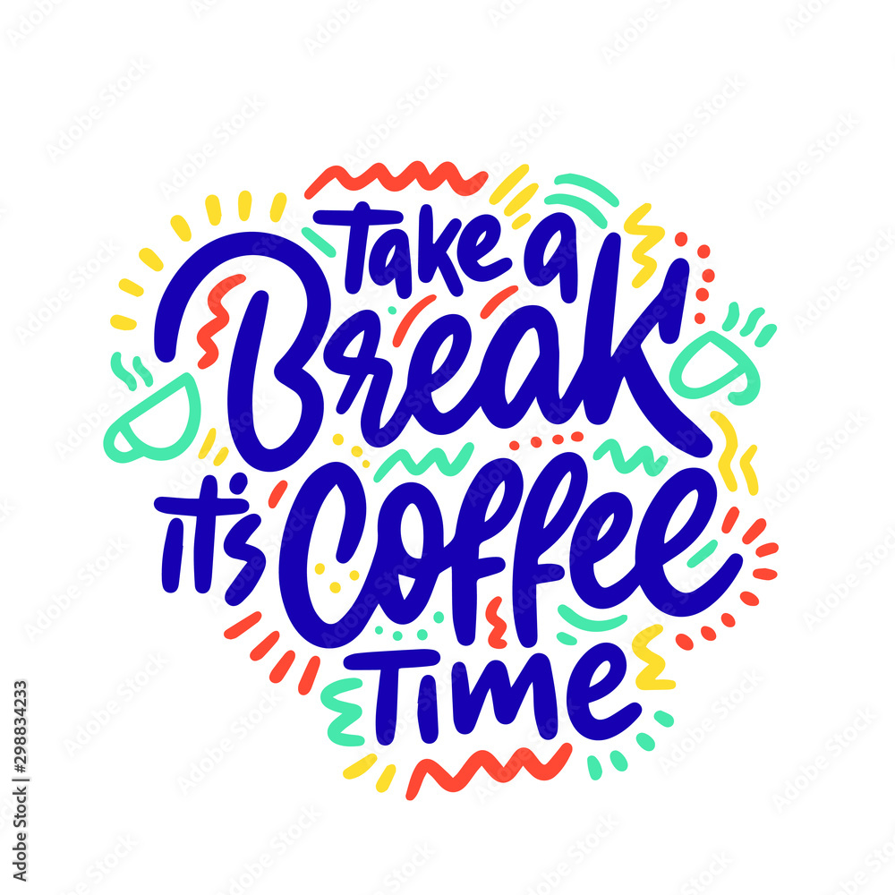 Take a break it's coffee time. Hand drawn vector lettering quote. Isolated on white background. Design for decor, cards, print, web, poster, banner, t-shirt