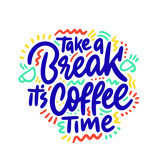 Take a break it's coffee time. Hand drawn vector lettering quote. Isolated on white background. Design for decor, cards, print, web, poster, banner, t-shirt