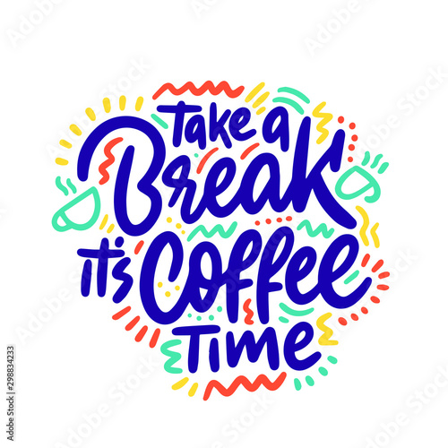 Take a break it s coffee time. Hand drawn vector lettering quote. Isolated on white background. Design for decor  cards  print  web  poster  banner  t-shirt
