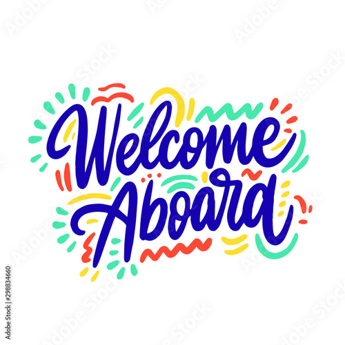 Welcome Aboard. Hand drawn vector lettering. Isolated on white background. Motivation phrase. Design for poster, greeting card, photo album, banner.