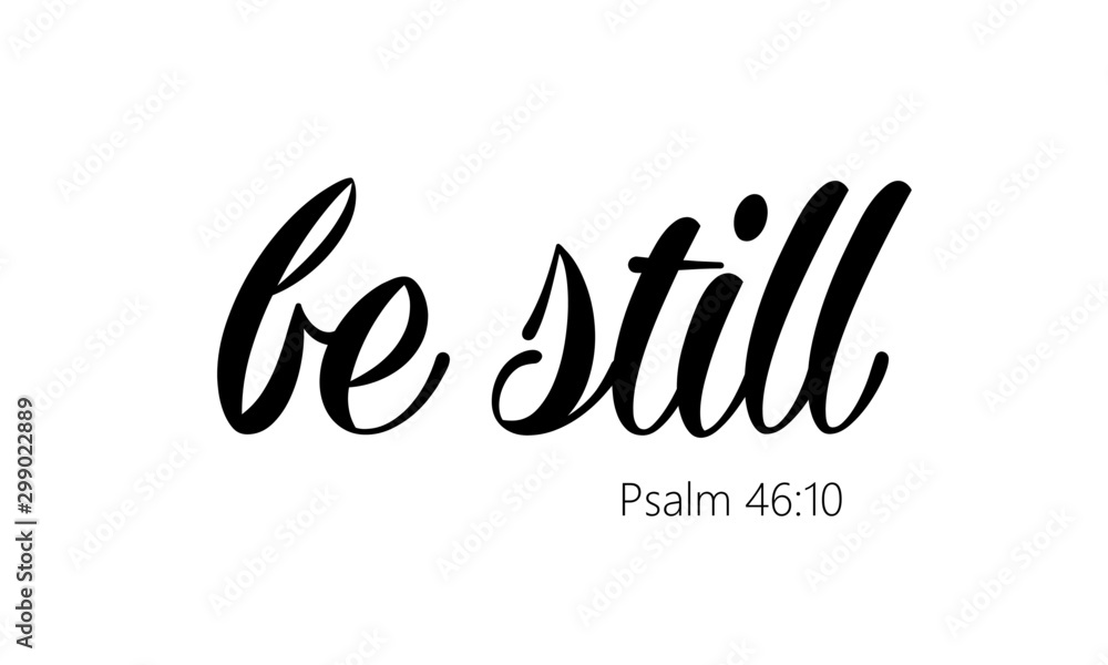 Biblical Phrase from Psalm 46, Be still, typography for print or use as poster, card, flyer or T shirt Biblical Phrase from Psalm 46, Be still, typography for print or use as poster, card, flyer or T shirt