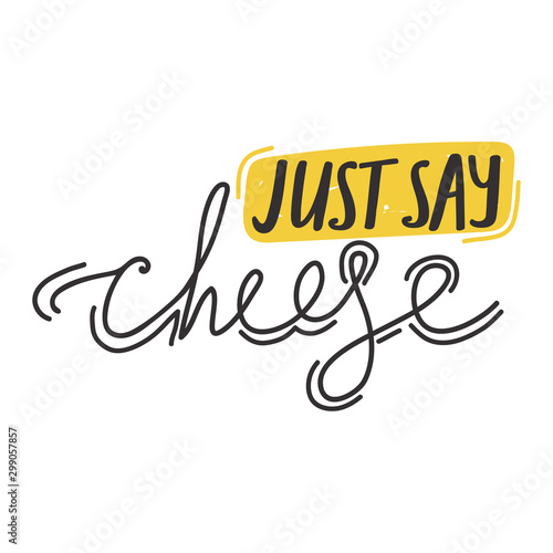 Lettering positive quote about photo. Typography quote slogan design "Just say cheese" sign. Vector illustration.