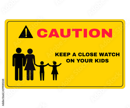 Caution board with message Caution KEEP A CLOSE WATCH ON YOUR KIDS. beware and careful Sign, Accident Prevention signs, warning symbol, vector illustration.