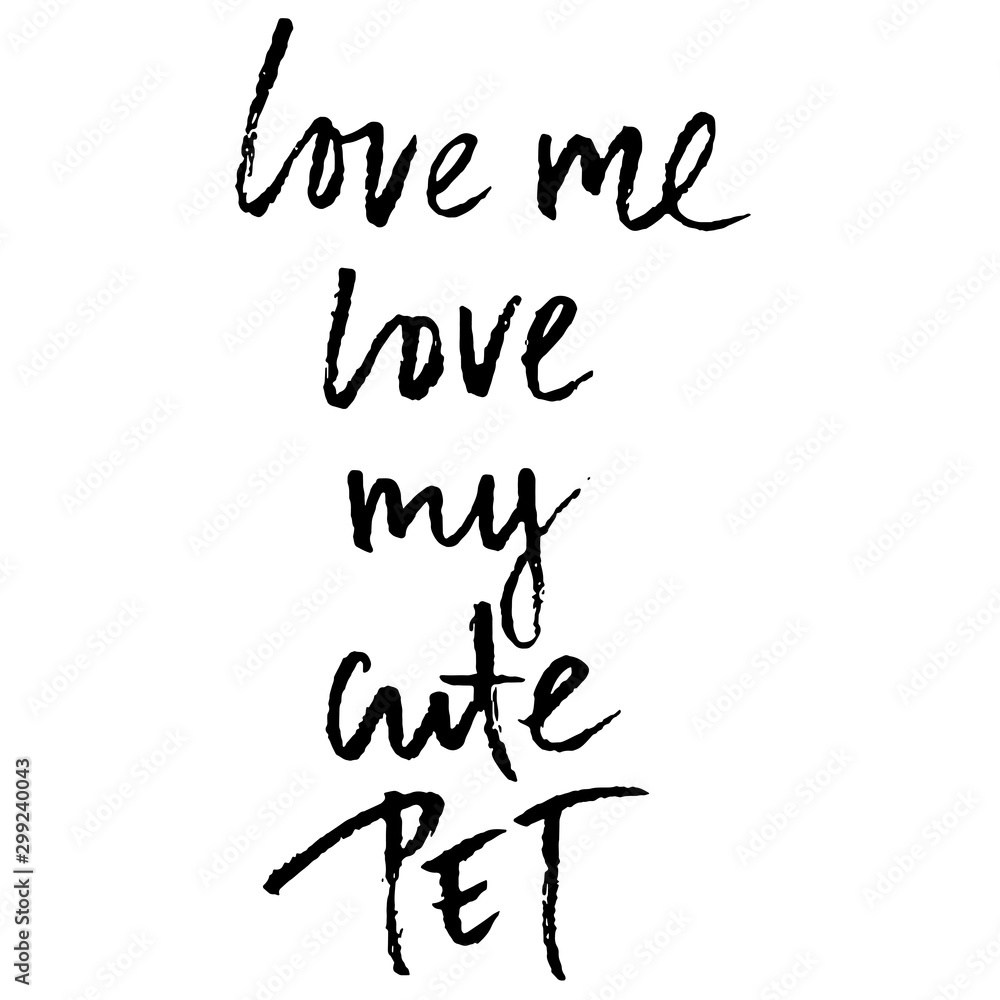 Love me, love my pet. Hand drawn lettering. Vector typography modern brush text isolated on white background. Handwritten inscription. Love me, love my pet. Hand drawn lettering. Vector typography modern brush text isolated on white background. Handwritten inscription.