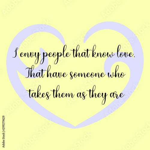 I envy people that know love. That have someone who takes them as they are. Vector Calligraphy saying Quote for Social media post
