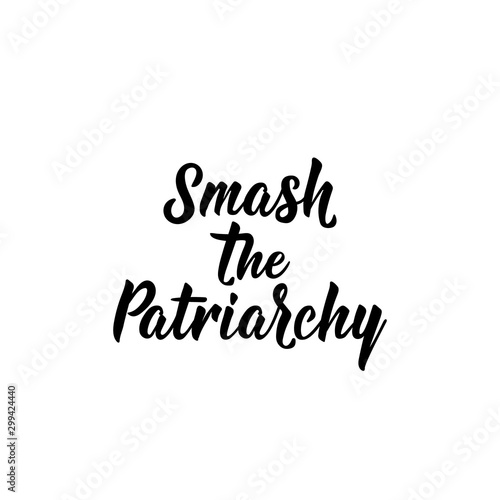 Smash the patriachy. Lettering. calligraphy vector illustration. Feminist slogan © anngirna