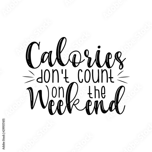 Calories don't count on the weekend - funny diet text. Good for greeting card and  t-shirt print, banner, flyer, poster design, mug.