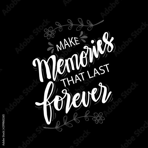 Make memories that last forever. Quotes.