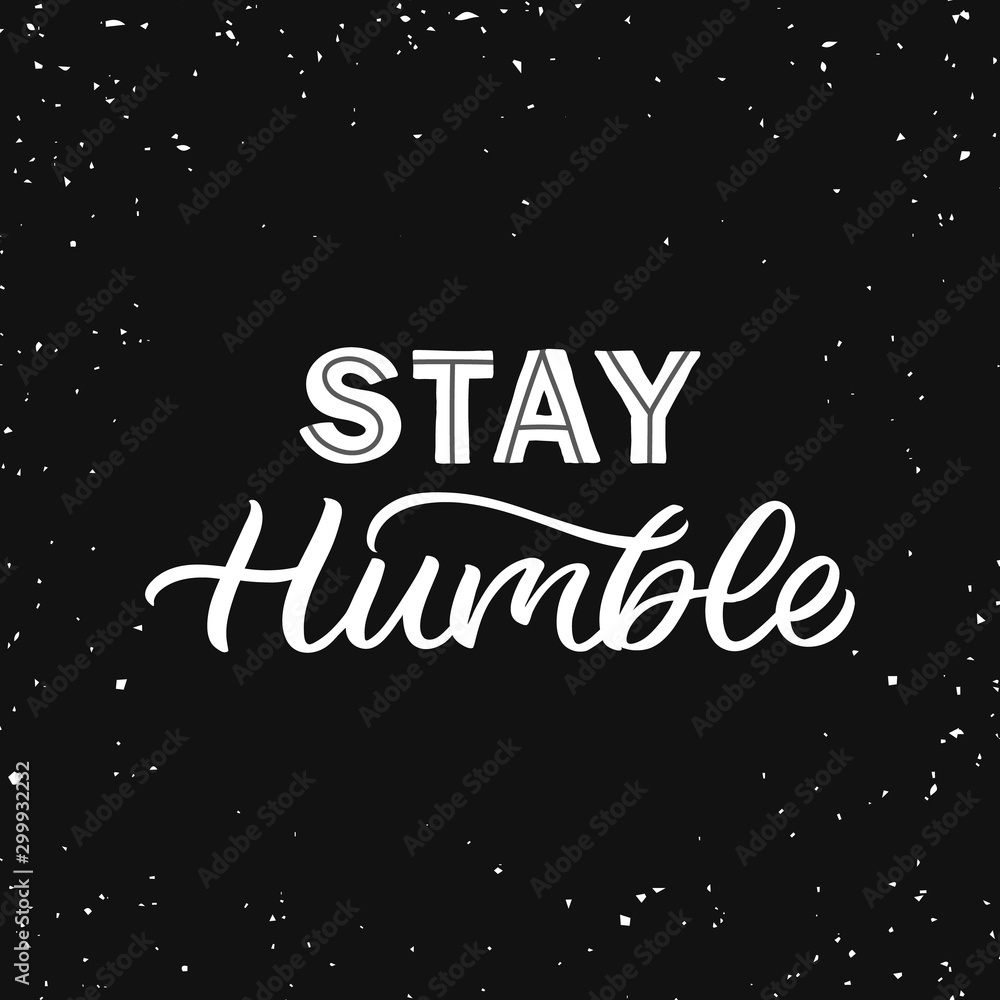 Hand drawn lettering card. The inscription: Stay humble. Perfect design for greeting cards, posters, T-shirts, banners, print invitations.
