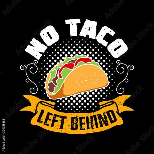 No taco left behind. Taco Quote and Slogan good for Graphic Merchandise Design.