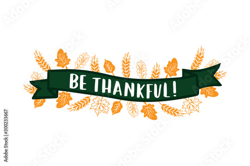 Hand sketched text " Be thankful " with ribbon and autumn leafs. Thanksgiving lettering typography. Celebration quotation for postcard, icon, card, logo, badge, poster, design.
