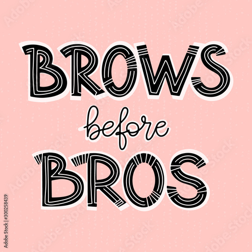 Brows before bros. Bold lettering composition for a brow bar, poster, banner, makeup parlour, beauty salon, hand out, flyer. Stylish inscription. Quirky quote about eyebrows for brow artists and