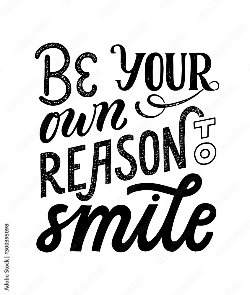 Be your own reason to smile - hand written typography phrase. Feminism quote lettering made in vector. Woman motivational slogan. Inscription for t shirts, posters, cards.