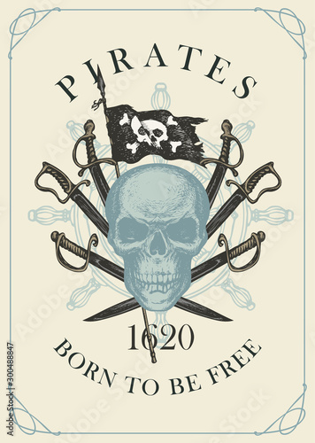 Vector banner with skull, sabers, swords, pirate flag, ship helm and words Pirates born to be free. Illustration on the theme of travel, military adventure and battles