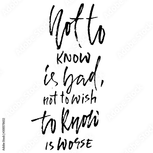 Not to know is bad, not to wish to know is worse. Hand drawn lettering proverb. Vector typography design. Handwritten inscription.