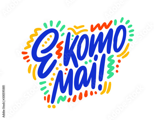 E komo mai hand drawn vector lettering. Inspirational handwritten phrase in Hawaiian - welcome. Hello quote sketch typography. Inscription for t shirts  posters  cards  label.