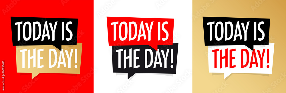 Today is the day Today is the day