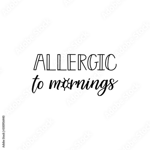 Allergic to mornings. Vector illustration. Lettering. Ink illustration.