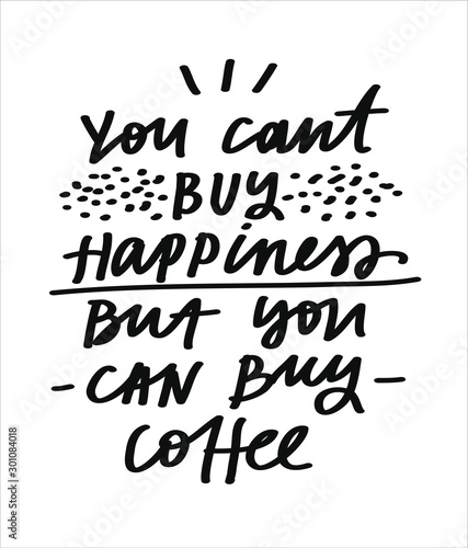 Minimalist vector lettering about coffee. You Can't Buy Happiness But You Can Buy Coffee quote. Black and white inscription.