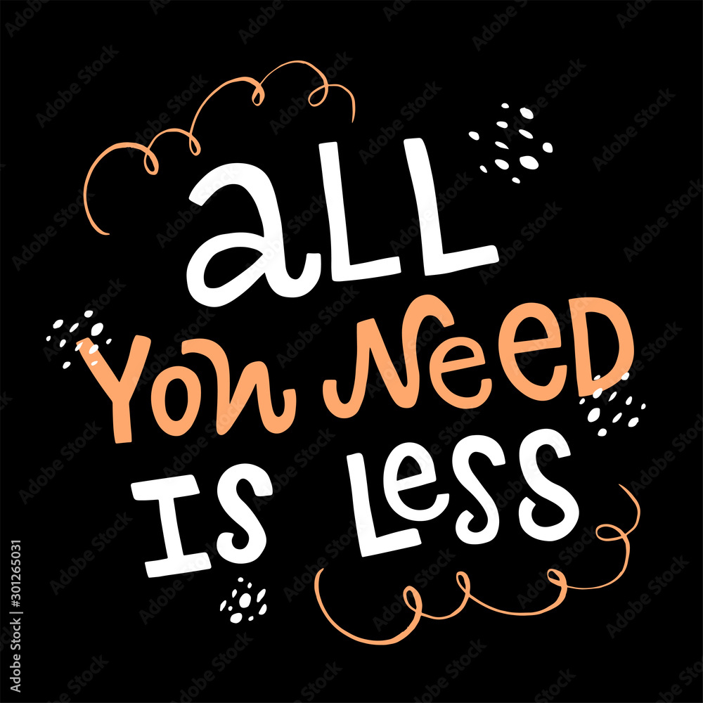 Vector lettering of All you need is less. Ecology concept, recycle, reuse, reduce lifestyle. Great basic for clothes, print, flyer, card, badge, icon, postcard, banner, sticker, cover.
