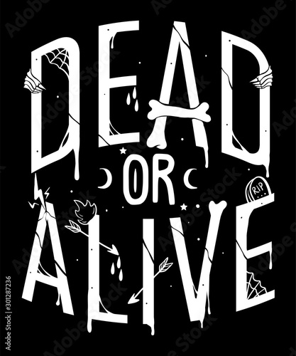 Dead or alive hand drawn quote on black and white with bones, arrow, and hands. Typography on dark background. Dark quote for t-shirt design, poster, or wallpaper